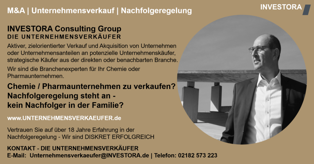 INVESTORA Consulting Group DIE UNTERNEHMENSVERKÄUFER  Aktiver, zielorientierter Verkauf und Akquisition von Unternehmen oder Unternehmensanteilen an potenzielle Unternehmenskäufer, strategische Käufer aus der direkten oder benachbarten Branche.  Wir sind die Branchenexperten für Ihr Chemie oder Pharmaunternehmen. Chemie / Pharmaunternehmen zu verkaufen? Nachfolgeregelung steht an - kein Nachfolger in der Familie?  www.UNTERNEHMENSVERKAEUFER.de  Vertrauen Sie auf über 18 Jahre Erfahrung in der Nachfolgeregelung - Wir sind DISKRET ERFOLGREICH.KONTAKT - DIE UNTERNEHMENSVERKÄUFER E-Mail:  Unternehmensverkaeufer@INVESTORA.de | Telefon: 02182 573 223