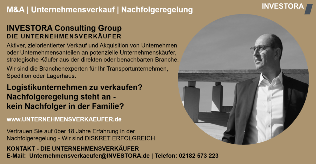 INVESTORA Consulting Group DIE UNTERNEHMENSVERKÄUFER  Aktiver, zielorientierter Verkauf und Akquisition von Unternehmen oder Unternehmensanteilen an potenzielle Unternehmenskäufer, strategische Käufer aus der direkten oder benachbarten Branche.  Wir sind die Branchenexperten für Ihr Transportunternehmen, Spedition oder Lagerhaus.  Logistikunternehmen zu verkaufen? Nachfolgeregelung steht an - kein Nachfolger in der Familie?  www.UNTERNEHMENSVERKAEUFER.de  Vertrauen Sie auf über 18 Jahre Erfahrung in der Nachfolgeregelung - Wir sind DISKRET ERFOLGREICH. KONTAKT - DIE UNTERNEHMENSVERKÄUFER E-Mail:  Unternehmensverkaeufer@INVESTORA.de | Telefon: 02182 573 223